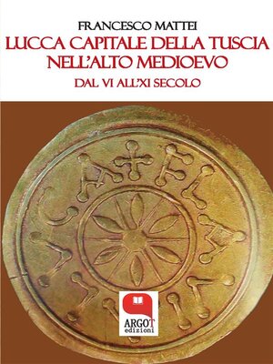cover image of Lucca capitale della Tuscia nell'Alto Medioevo. Dal VI all'XI secolo